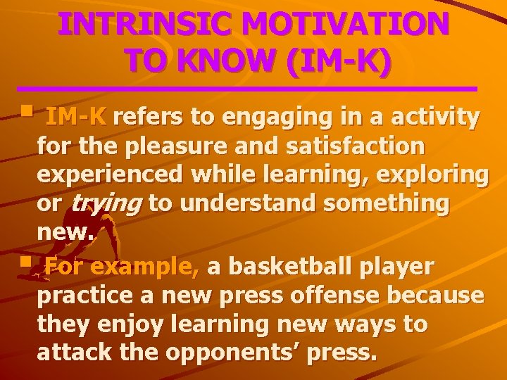 INTRINSIC MOTIVATION TO KNOW (IM-K) § IM-K refers to engaging in a activity for