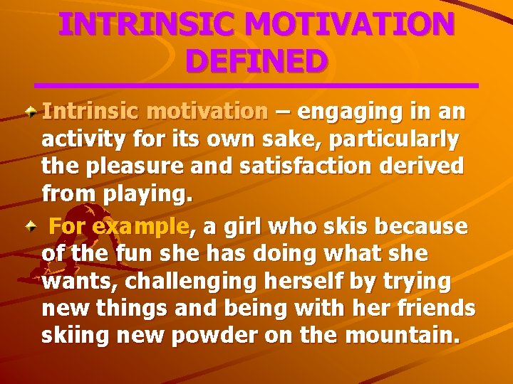 INTRINSIC MOTIVATION DEFINED Intrinsic motivation – engaging in an activity for its own sake,