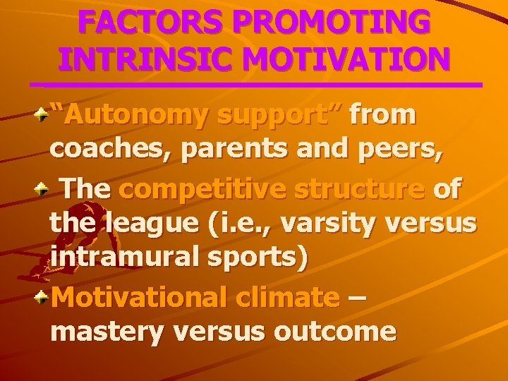 FACTORS PROMOTING INTRINSIC MOTIVATION “Autonomy support” from coaches, parents and peers, The competitive structure