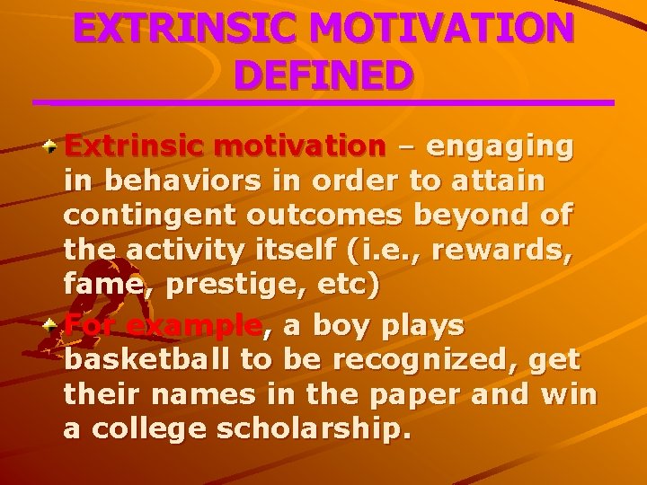 EXTRINSIC MOTIVATION DEFINED Extrinsic motivation – engaging in behaviors in order to attain contingent