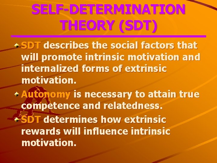 SELF-DETERMINATION THEORY (SDT) SDT describes the social factors that will promote intrinsic motivation and