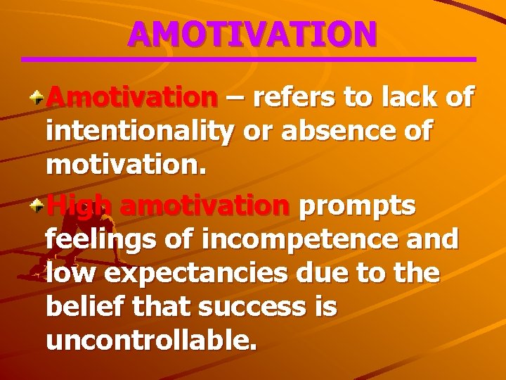 AMOTIVATION Amotivation – refers to lack of intentionality or absence of motivation. High amotivation