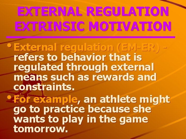 EXTERNAL REGULATION EXTRINSIC MOTIVATION • External regulation (EM-ER) - refers to behavior that is