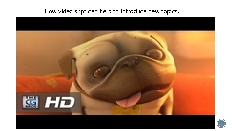 How video slips can help to introduce new topics? 