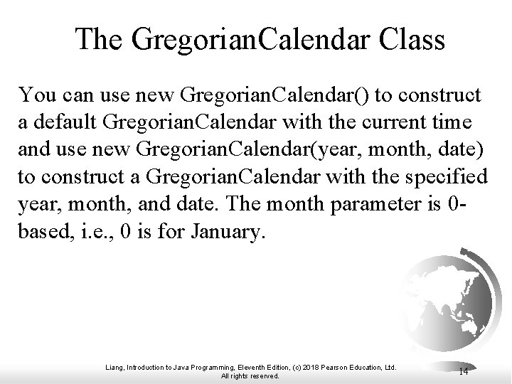 The Gregorian. Calendar Class You can use new Gregorian. Calendar() to construct a default