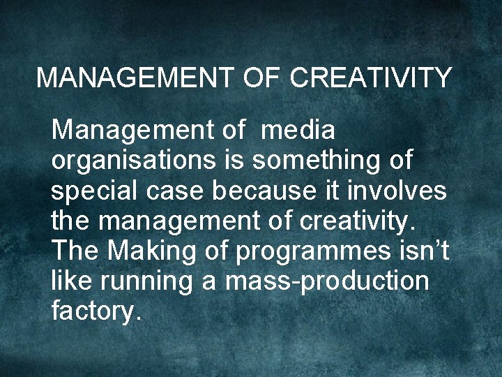 MANAGEMENT OF CREATIVITY Management of media organisations is something of special case because it