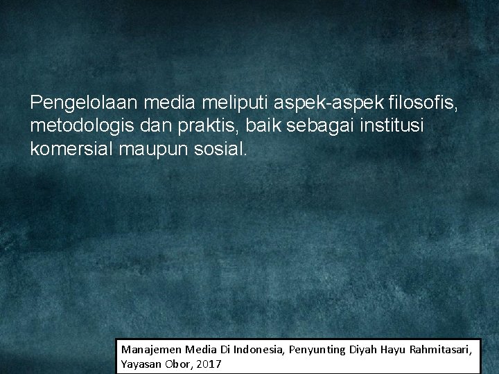 Pengelolaan media meliputi aspek-aspek filosofis, metodologis dan praktis, baik sebagai institusi komersial maupun sosial.