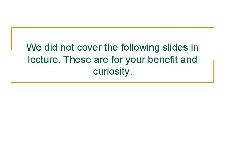 We did not cover the following slides in lecture. These are for your benefit