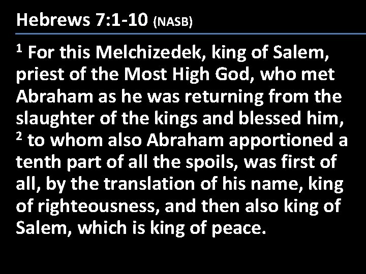 Hebrews 7: 1 -10 (NASB) For this Melchizedek, king of Salem, priest of the