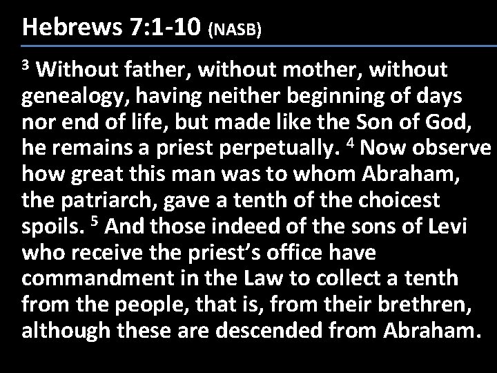 Hebrews 7: 1 -10 (NASB) Without father, without mother, without genealogy, having neither beginning