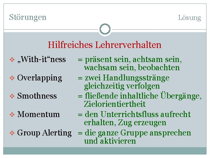 Störungen Lösung Hilfreiches Lehrerverhalten v „With-it“ness = präsent sein, achtsam sein, wachsam sein, beobachten