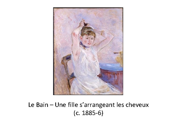 Le Bain – Une fille s’arrangeant les cheveux (c. 1885 -6) 