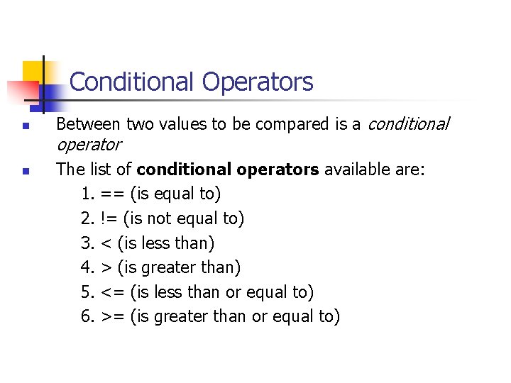 Conditional Operators n Between two values to be compared is a conditional operator The Conditional Operators n Between two values to be compared is a conditional operator The