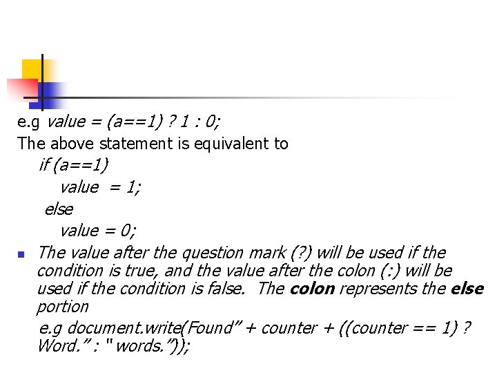 e. g value = (a==1) ? 1 : 0; The above statement is equivalent e. g value = (a==1) ? 1 : 0; The above statement is equivalent