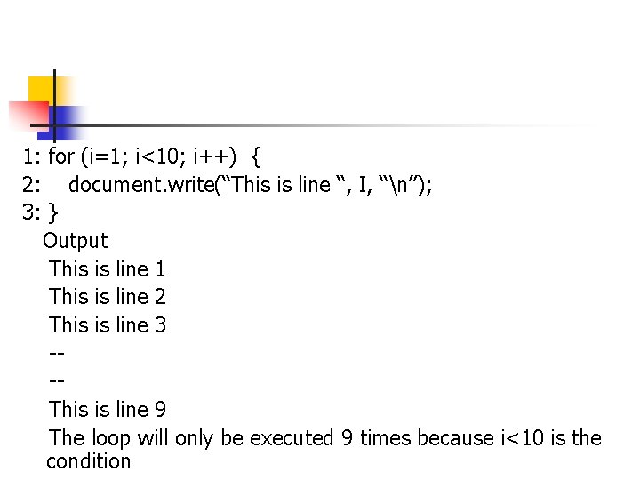 1: for (i=1; i<10; i++) { 2: document. write(“This is line “, I, “n”); 1: for (i=1; i<10; i++) { 2: document. write(“This is line “, I, “n”);