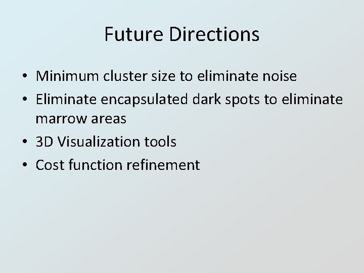 Future Directions • Minimum cluster size to eliminate noise • Eliminate encapsulated dark spots