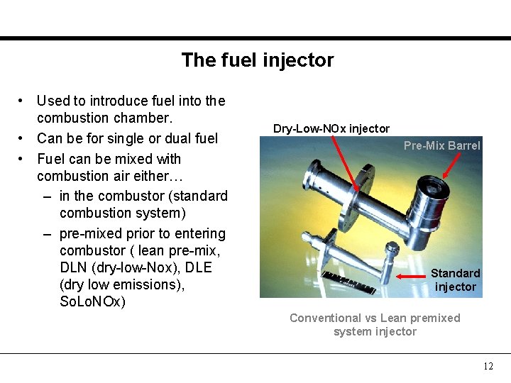The fuel injector • Used to introduce fuel into the combustion chamber. • Can
