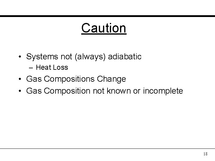 Caution • Systems not (always) adiabatic – Heat Loss • Gas Compositions Change •