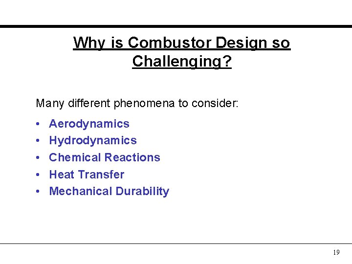 Why is Combustor Design so Challenging? Many different phenomena to consider: • • •
