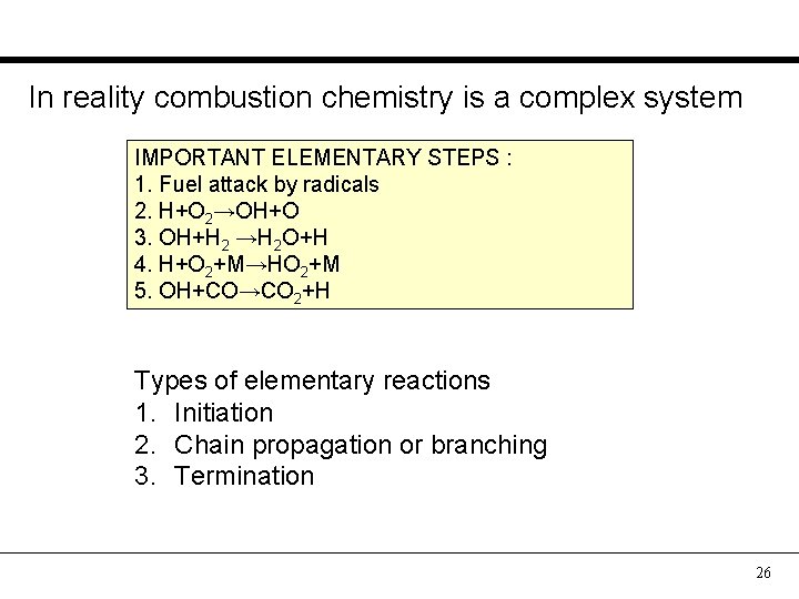 In reality combustion chemistry is a complex system IMPORTANT ELEMENTARY STEPS : 1. Fuel