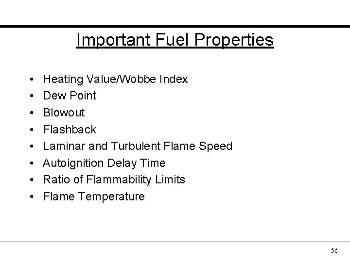 Important Fuel Properties • • Heating Value/Wobbe Index Dew Point Blowout Flashback Laminar and