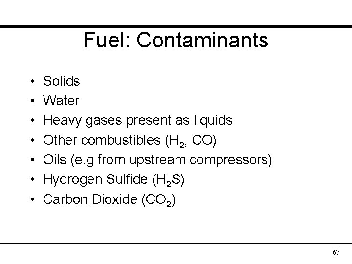 Fuel: Contaminants • • Solids Water Heavy gases present as liquids Other combustibles (H