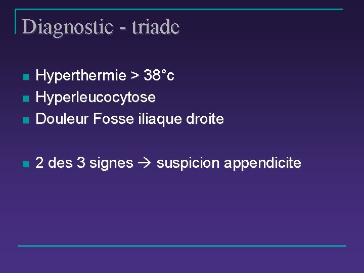 Diagnostic - triade n Hyperthermie > 38°c Hyperleucocytose Douleur Fosse iliaque droite n 2