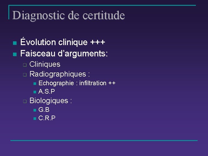 Diagnostic de certitude n n Évolution clinique +++ Faisceau d’arguments: q q Cliniques Radiographiques