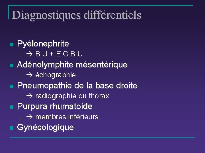 Diagnostiques différentiels n Pyélonephrite q n Adénolymphite mésentérique q n radiographie du thorax Purpura