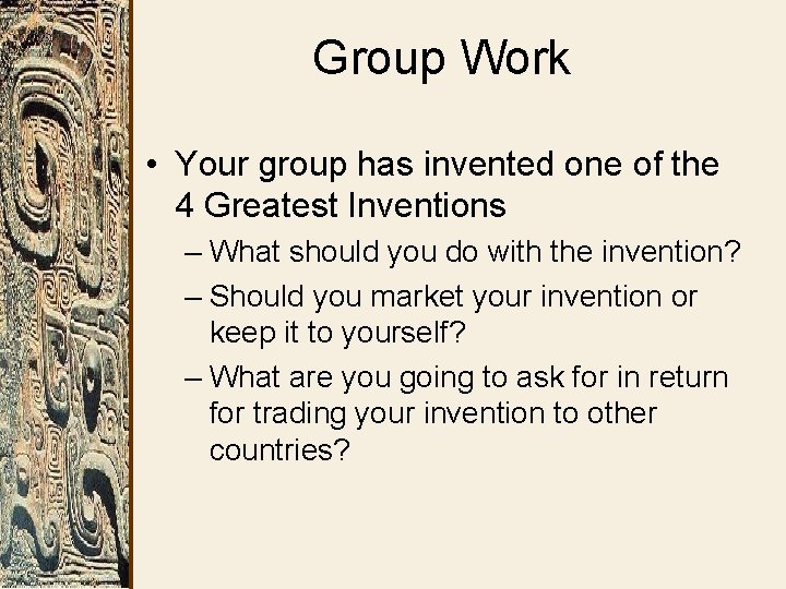Group Work • Your group has invented one of the 4 Greatest Inventions –