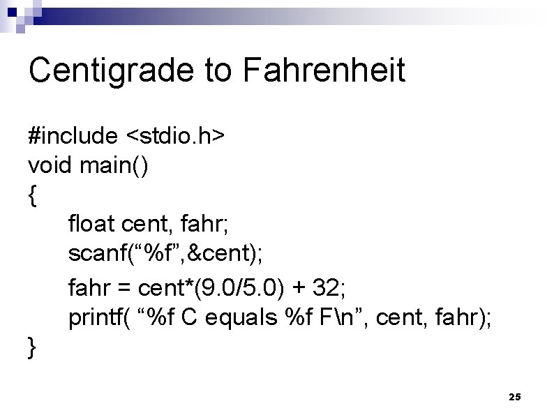 Centigrade to Fahrenheit #include <stdio. h> void main() { float cent, fahr; scanf(“%f”, &cent);