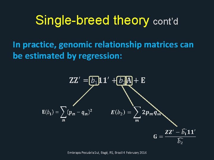 Single-breed theory cont’d In practice, genomic relationship matrices can be estimated by regression: Embrapa