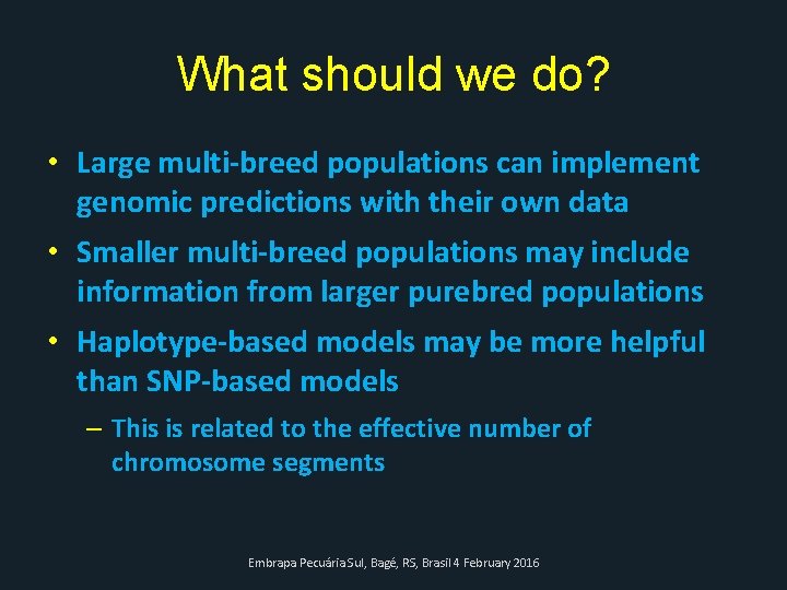 What should we do? • Large multi-breed populations can implement genomic predictions with their