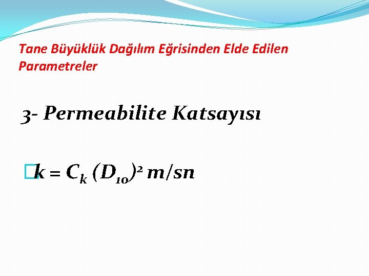 Tane Büyüklük Dağılım Eğrisinden Elde Edilen Parametreler 3 - Permeabilite Katsayısı �k = Ck