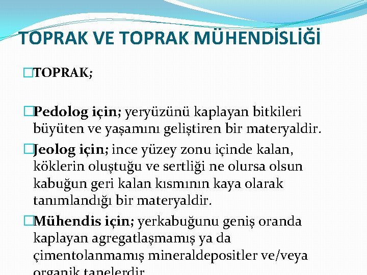 TOPRAK VE TOPRAK MÜHENDİSLİĞİ �TOPRAK; �Pedolog için; yeryüzünü kaplayan bitkileri büyüten ve yaşamını geliştiren