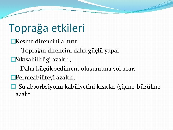 Toprağa etkileri �Kesme direncini artırır, Toprağın direncini daha güçlü yapar �Sıkışabilirliği azaltır, Daha küçük