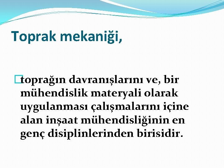 Toprak mekaniği, �toprağın davranışlarını ve, bir mühendislik materyali olarak uygulanması çalışmalarını içine alan inşaat