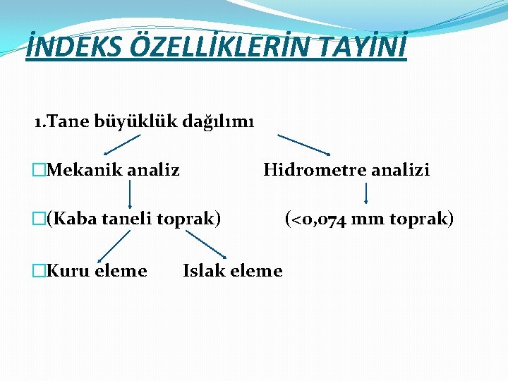 İNDEKS ÖZELLİKLERİN TAYİNİ 1. Tane büyüklük dağılımı �Mekanik analiz Hidrometre analizi �(Kaba taneli toprak)