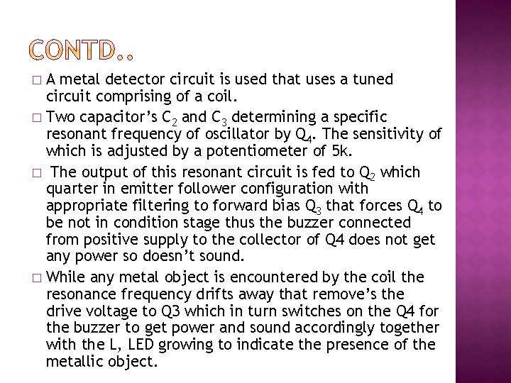 A metal detector circuit is used that uses a tuned circuit comprising of a