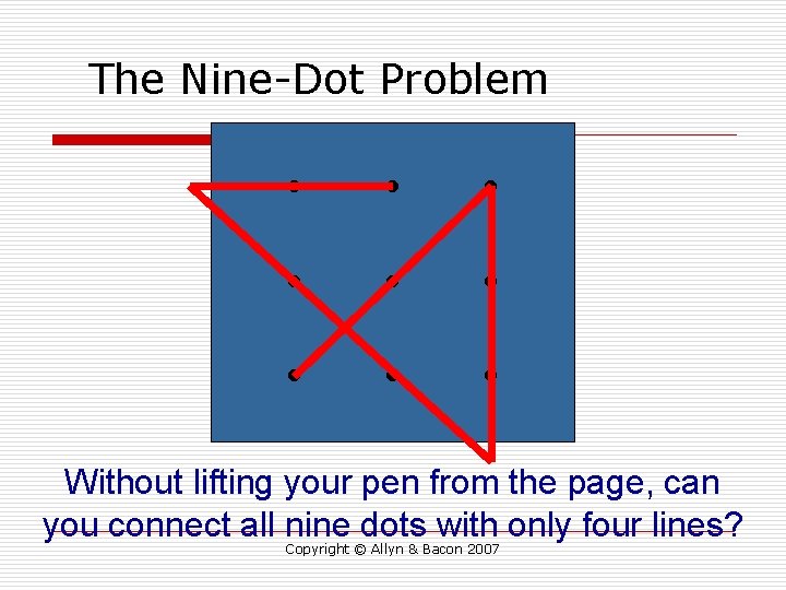 The Nine-Dot Problem . . Without lifting your pen from the page, can you