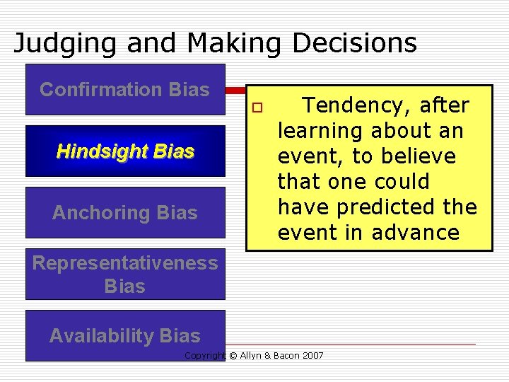 Judging and Making Decisions Confirmation Bias Hindsight Bias Anchoring Bias o Tendency, after learning