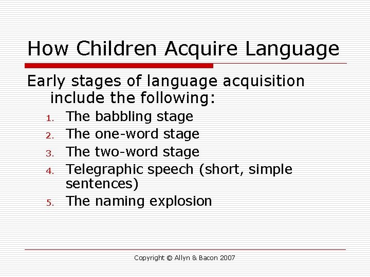 How Children Acquire Language Early stages of language acquisition include the following: 1. 2.