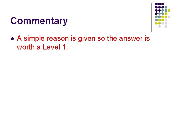 Commentary l A simple reason is given so the answer is worth a Level