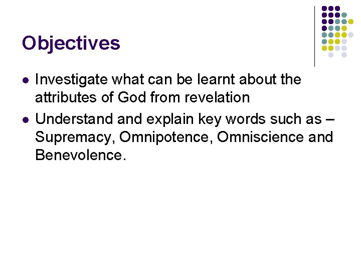 Objectives l l Investigate what can be learnt about the attributes of God from