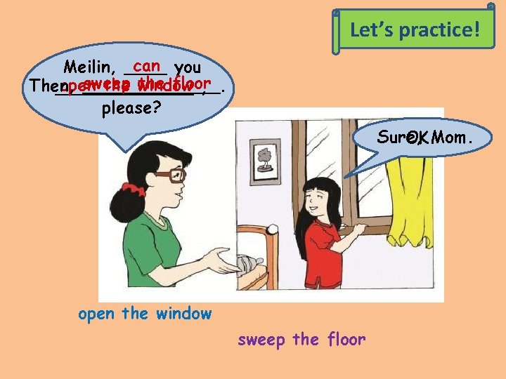 Let’s practice! can you Meilin, ____ sweep the floor open the window Then, _______
