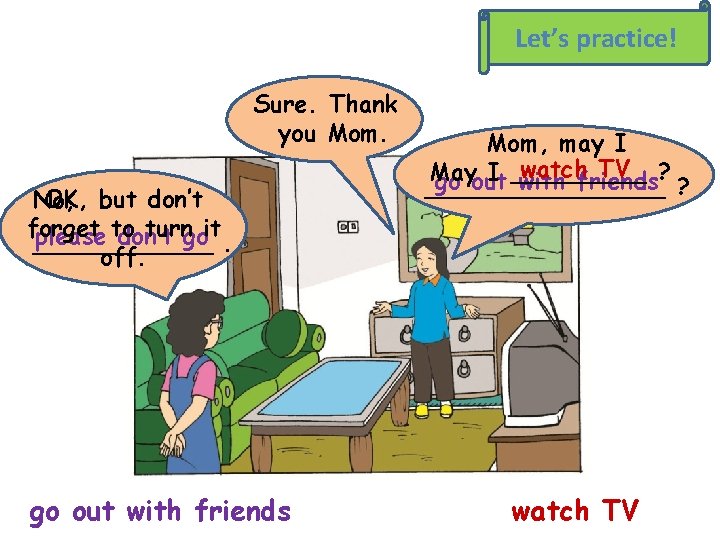 Let’s practice! Sure. Thank you Mom. OK, but don’t No, forget to turngoit please