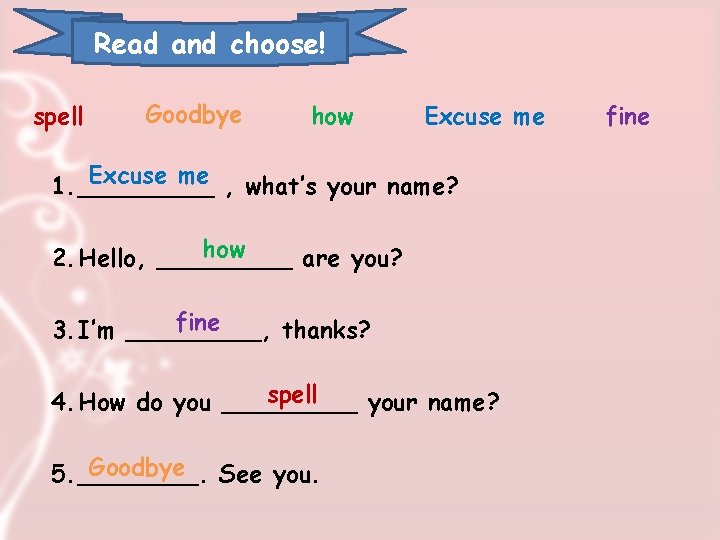 Read and choose! spell Goodbye how Excuse me , what’s your name? 1. _____