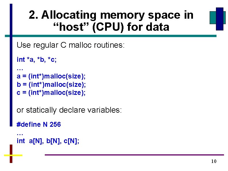 2. Allocating memory space in “host” (CPU) for data Use regular C malloc routines: