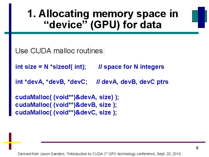 1. Allocating memory space in “device” (GPU) for data Use CUDA malloc routines: int