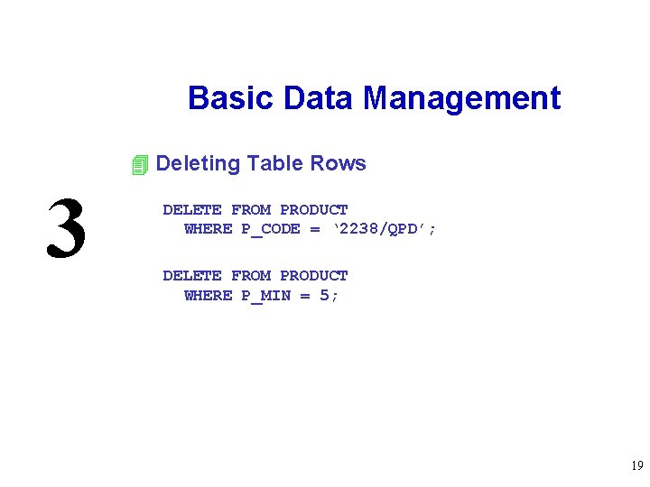 Basic Data Management 4 Deleting Table Rows 3 DELETE FROM PRODUCT WHERE P_CODE =